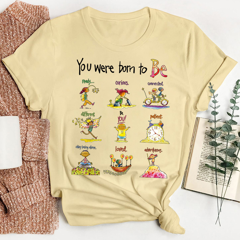 You Were Born To Be Anything Teacher T-Shirt