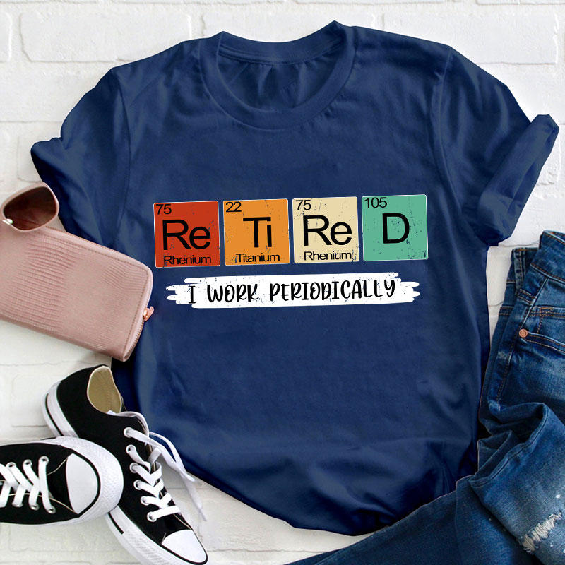 Retired I Work Periodically Teacher T-Shirt