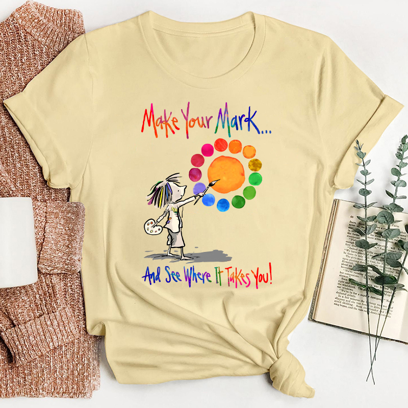 Make Your Mark Art Teacher T-Shirt