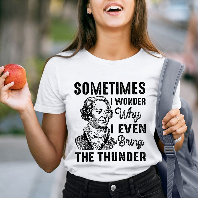 Sometimes I Wonder Why I Even Bring The Thunder Teacher T-Shirt