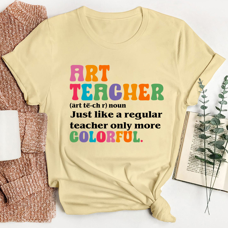 Art Teacher More Colorful Teacher T-Shirt