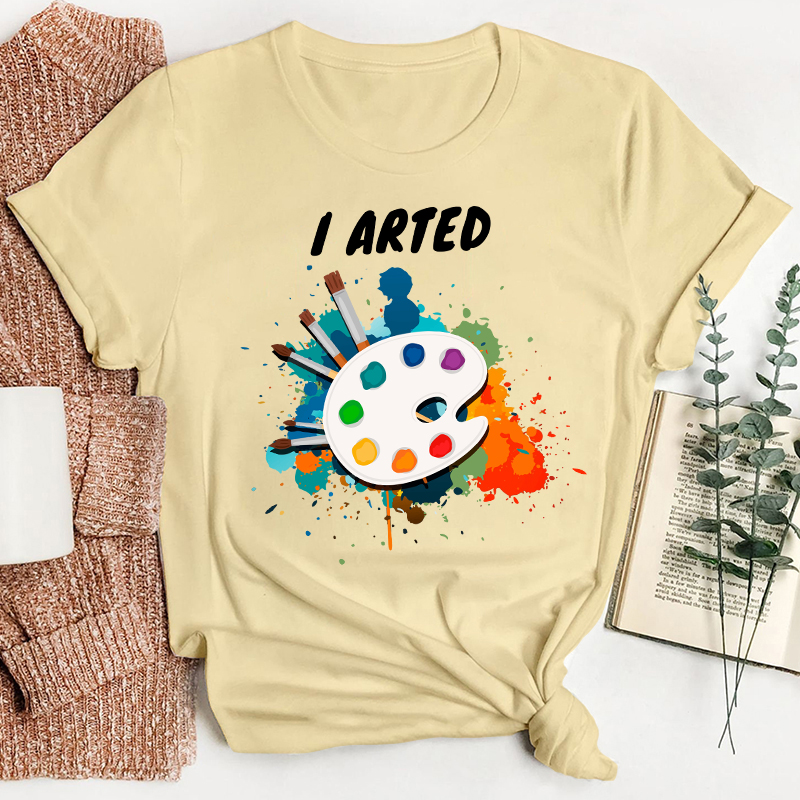 I Arted Painters Teacher T-Shirt