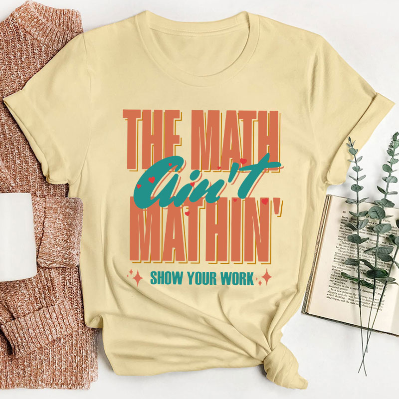 The Math Ain't Mathin Gift For Math Teacher T-Shirt