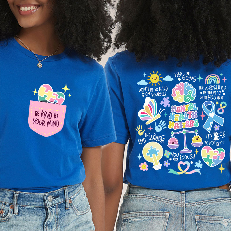Be Kind To Your Mind Mental Health Matters Teacher Two Sided T-Shirt