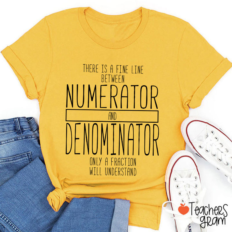 There Is A Fine Line Between Numerator And Denominator Teacher Math Teacher T-Shirt