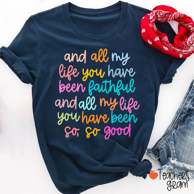 And All My Life You Have Been Faithful Teacher T-Shirt
