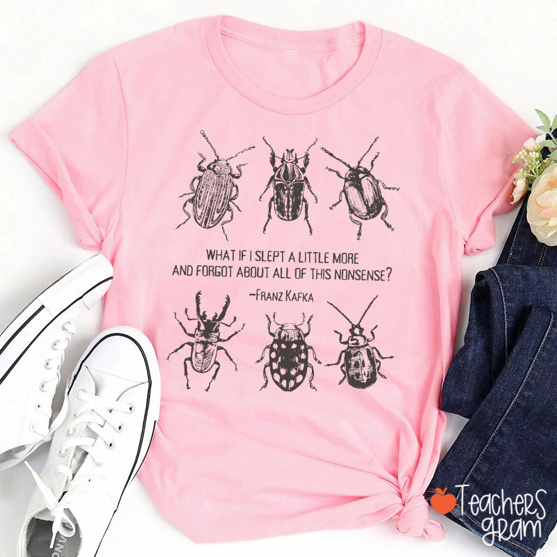What If I Slept A Little More And Forgot About All Of This Nonsense Teacher T-Shirt