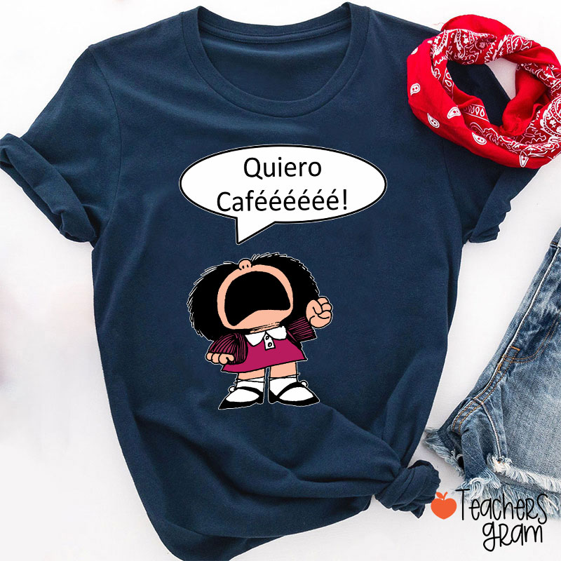 Quiero Cafeeeeee Spanish Teacher T-Shirt