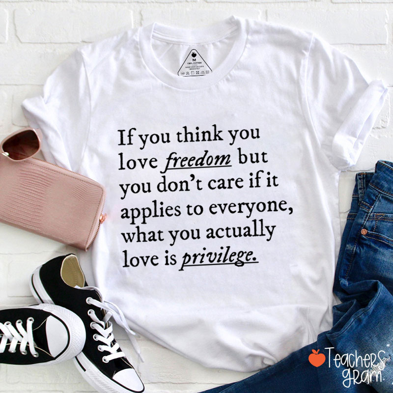 If You Think You Love Freedom Teacher T-Shirt