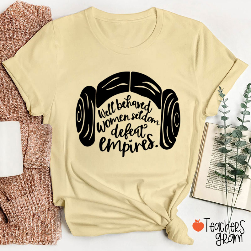 Well Behaved Women Seldom Defeat Empires Teacher T-Shirt