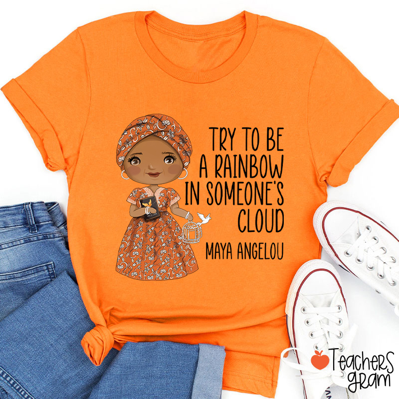 Try To Be A Rainbow In Someone's Cloud Teacher T-Shirt