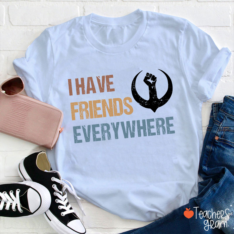 I Have Friends Everywhere Teacher T-Shirt