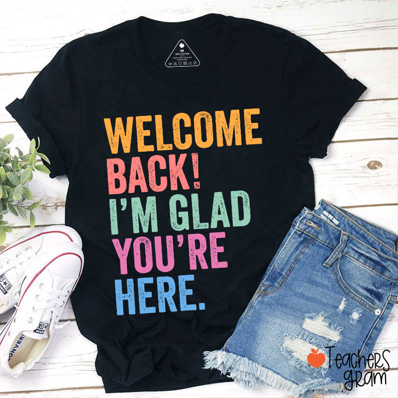 Welcome Back I'm Glad You're Here Teacher T-Shirt