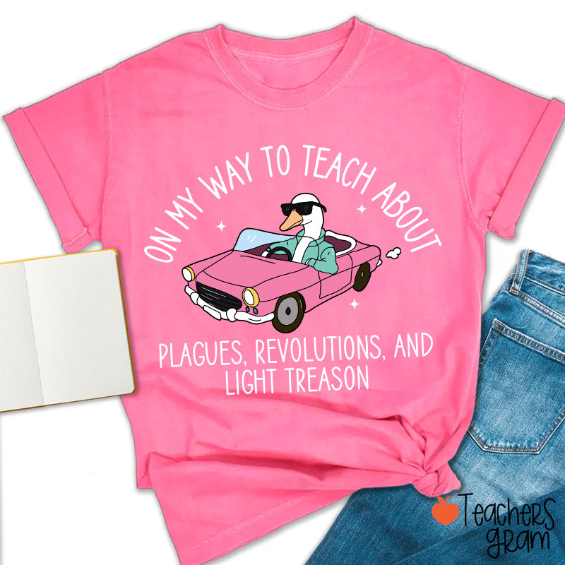 On My Way To Teach About Plagues Revolutions And Light Treason Teacher T-Shirt