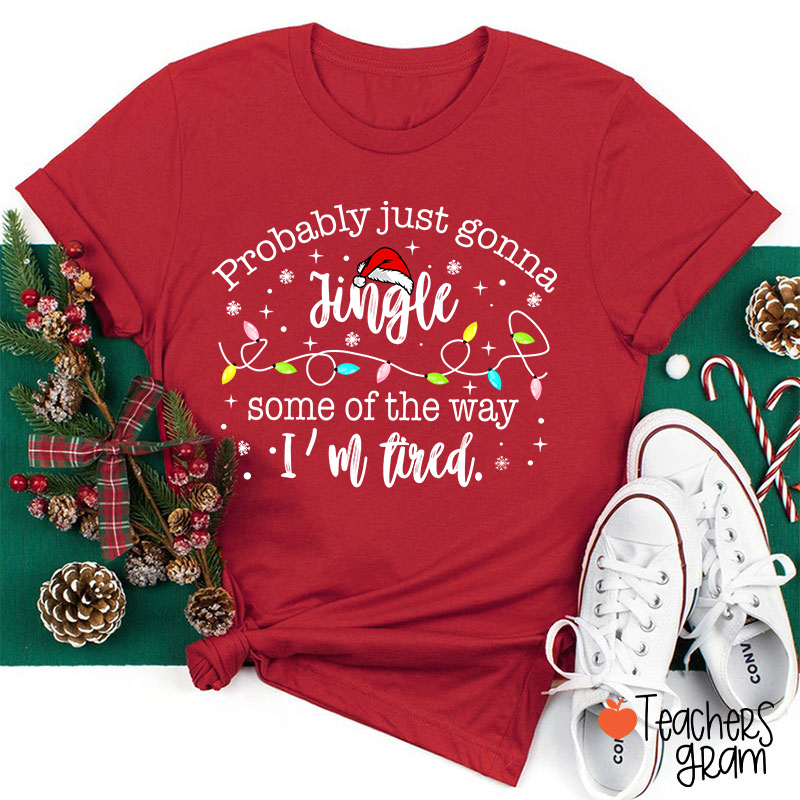 Probably Just Gonna Jingle Some Of The Way Teacher T-Shirt