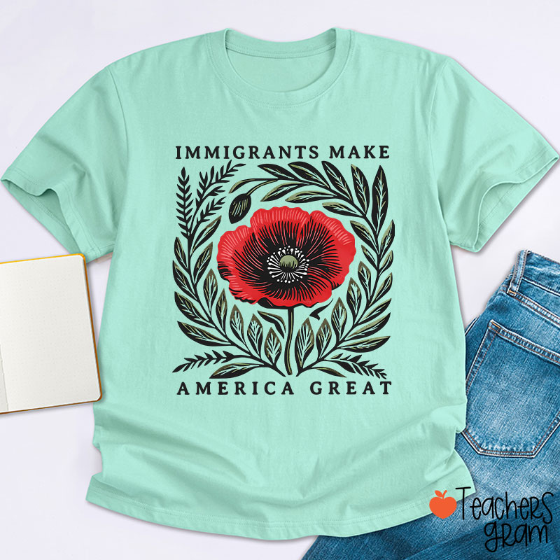 Immigrants Make America Great Poppy Floral Teacher T-Shirt