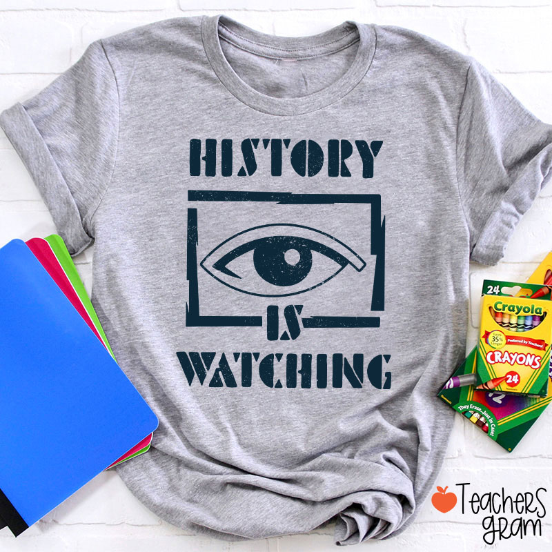 History Is Watching Teacher T-Shirt