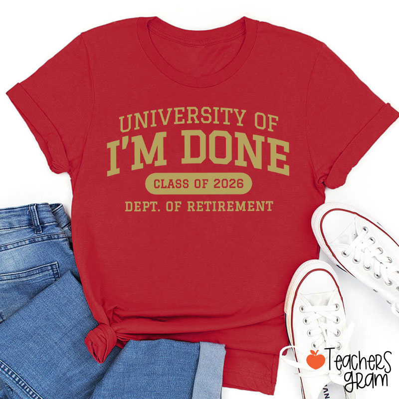 Personalized Year University Of I'm Done Retirement Teacher T-Shirt