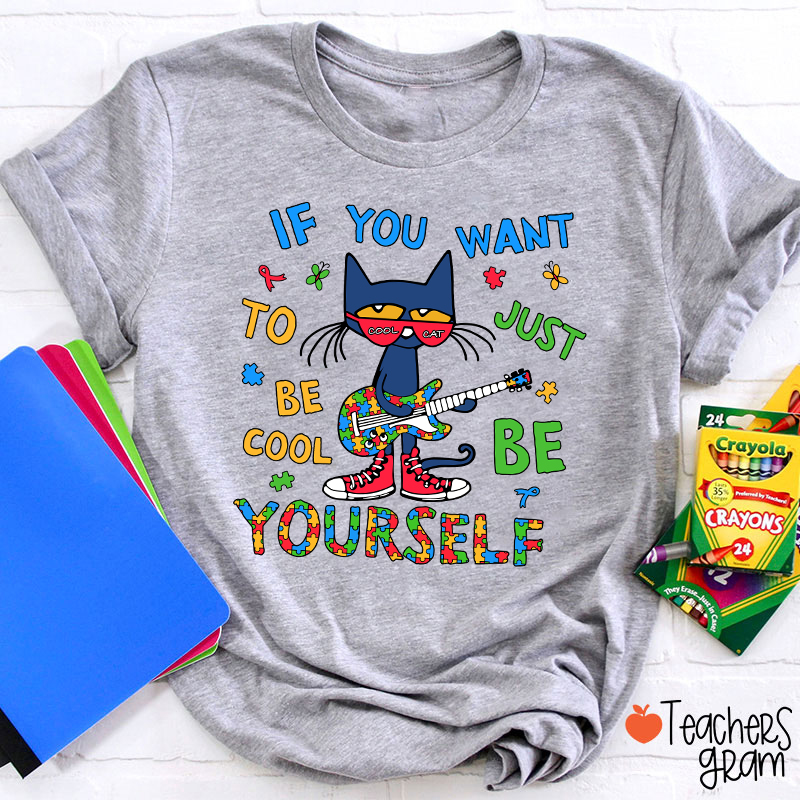 If You Want To Be Cool Just Be Yourself Teacher T-Shirt