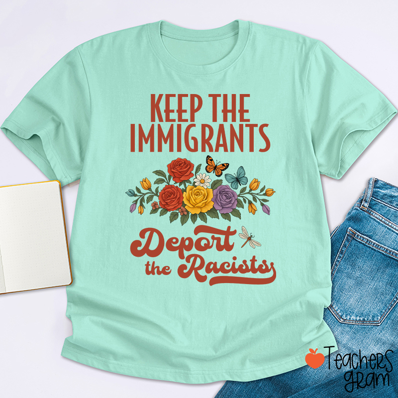 Keep The Immigrants Deport The Racists Teacher T-Shirt