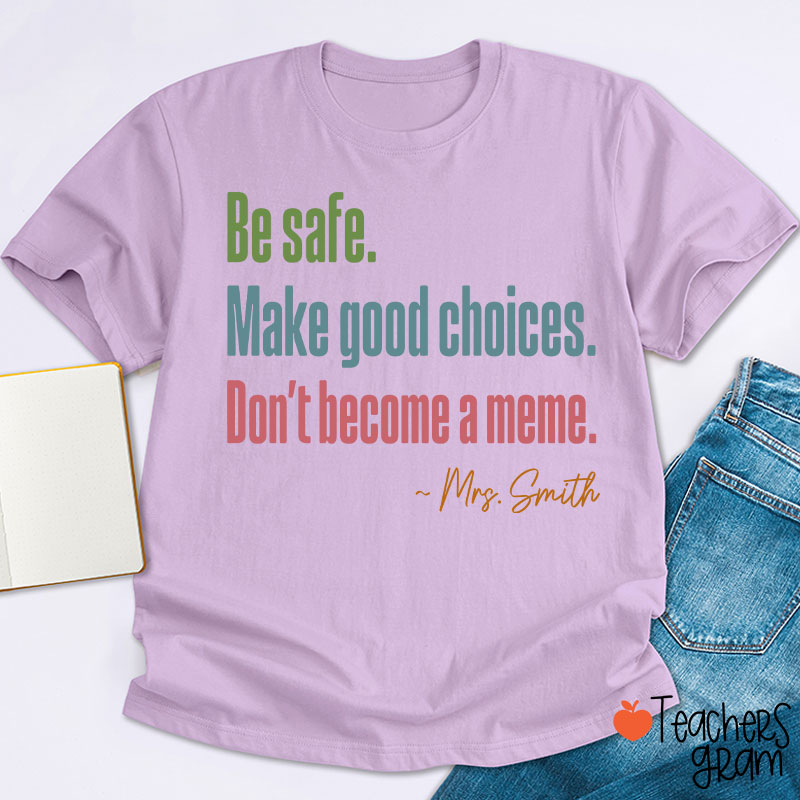 Personalized Name Be Safe Make Good Choices Don't Become A Meme Teacher T-Shirt