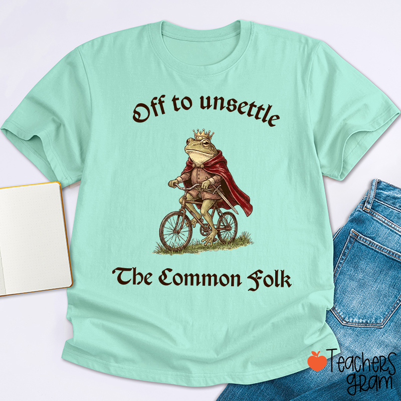 Off To Unsettle The Common Folk Teacher T-Shirt
