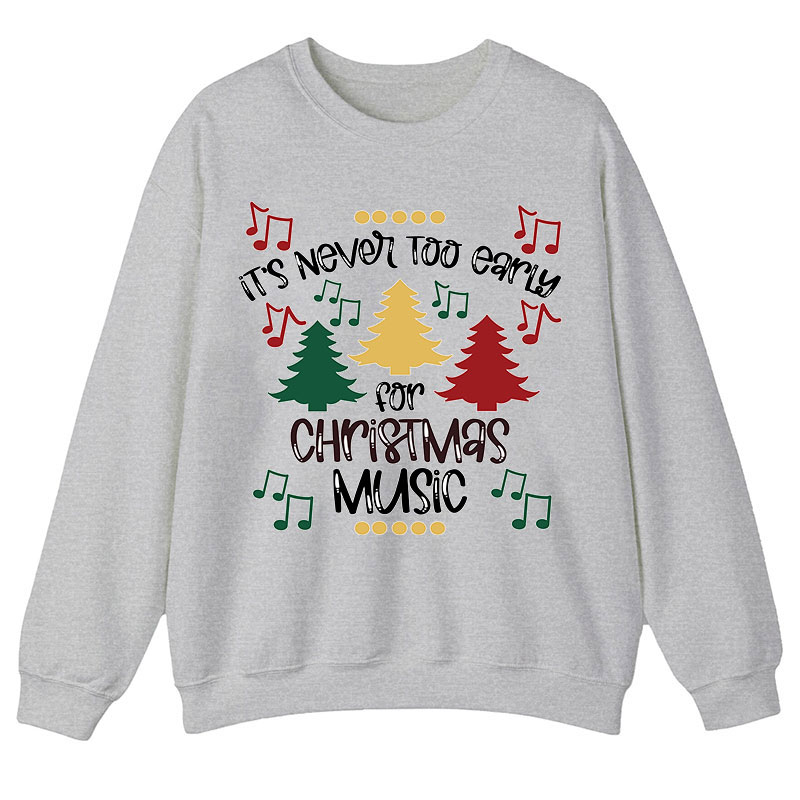 It's Never Too Early For Christmas Music Teacher T-Shirt Sweatshirt