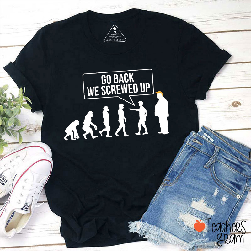 Go Back We Screwed Up Teacher T-Shirt