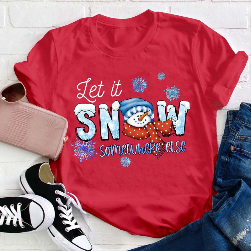 Let  It Snow Somewhere Else Teacher T-Shirt