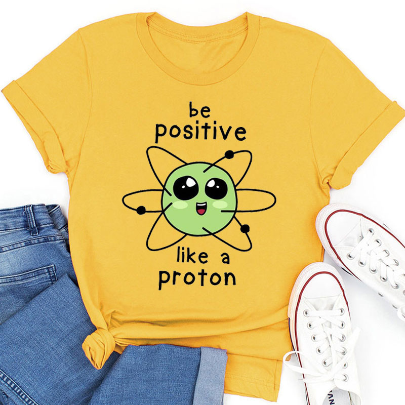 Be Positive Like A Proton Science Teacher T-Shirt