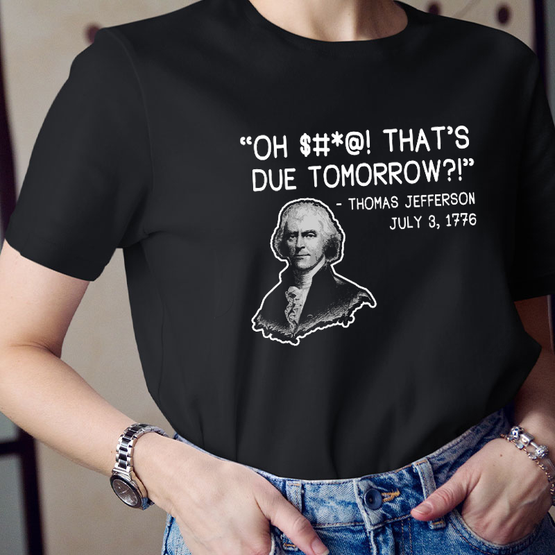 Thomas Jefferson Oh That's Due Tomorrow Teacher T-Shirt