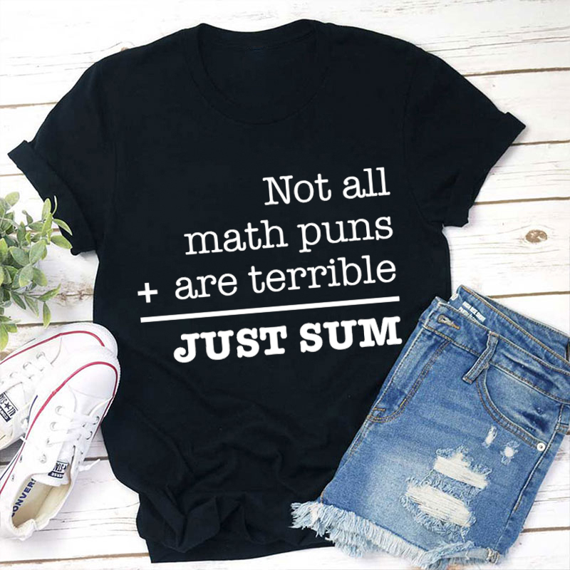 Not All Math Puns Are Terrible Just Sum Teacher T-Shirt