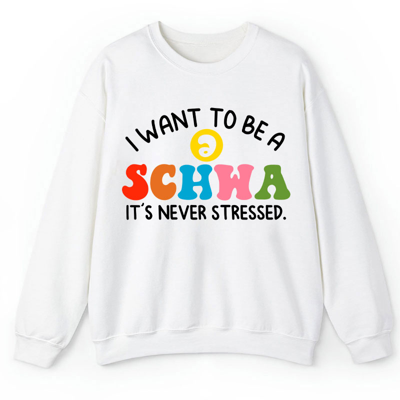 I Want To Be A Schwa It's Never Stressed Teacher Sweatshirt