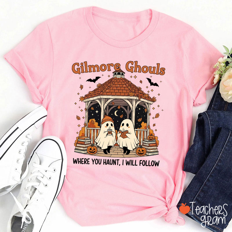 Gilmore Ghouls Where You Haunt I Will Follow Teacher T-Shirt