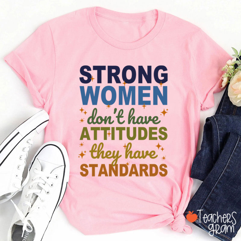 Strong Women Don't Have Attitudes They Have Standards Teacher T-Shirt