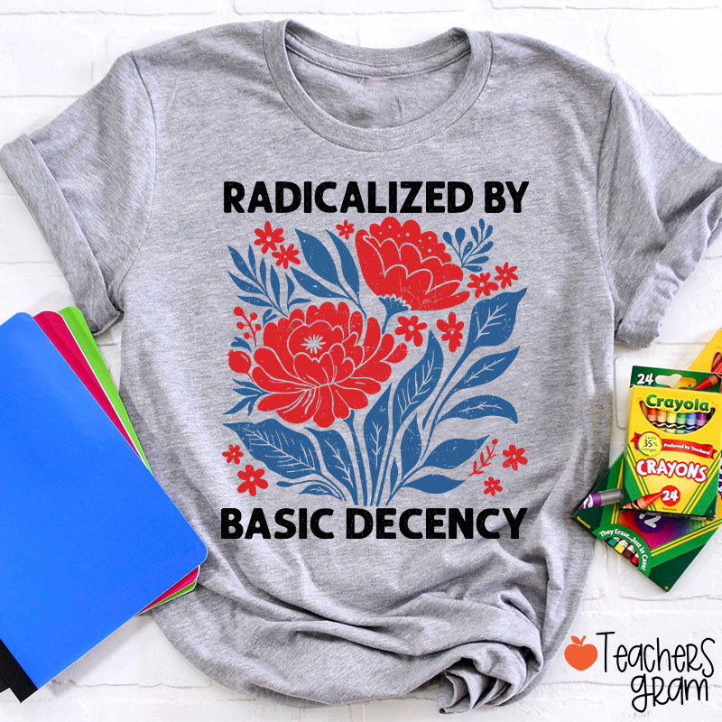 Radicalized By Basic Decency Teacher T-Shirt