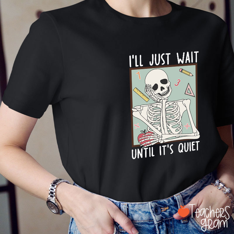 I'll Just Wait Until It's Quiet Skeleton Math Teacher T-Shirt