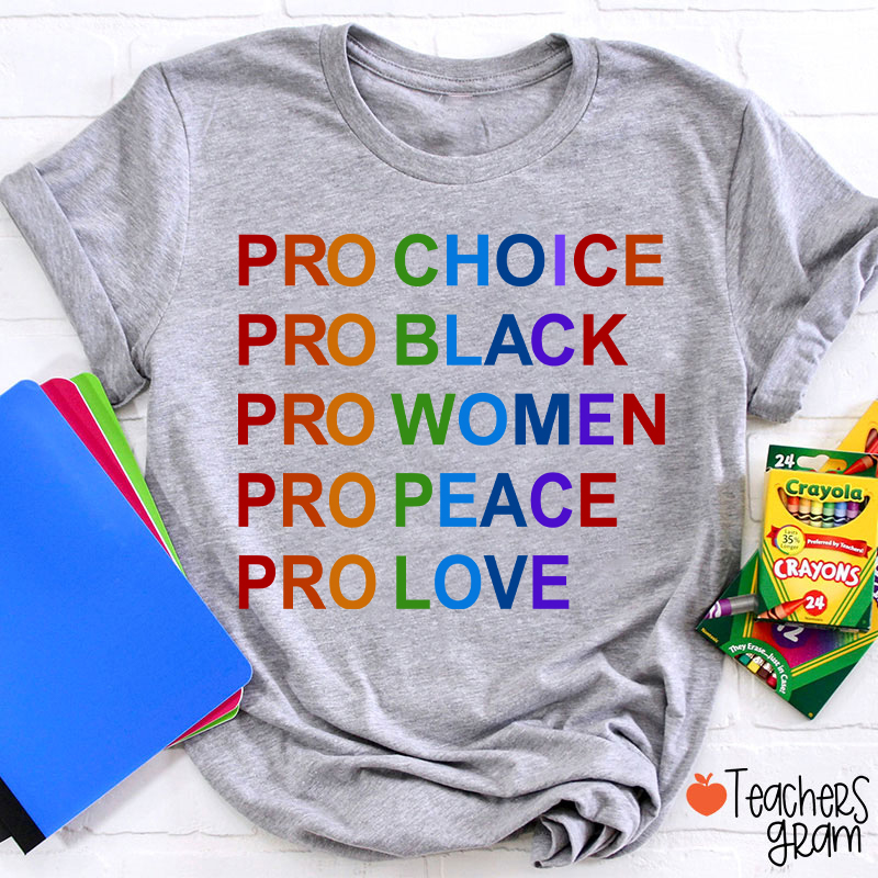 Pro Choice Pro Black Pro Women Pro Peace Pro Love Teacher T-Shirt