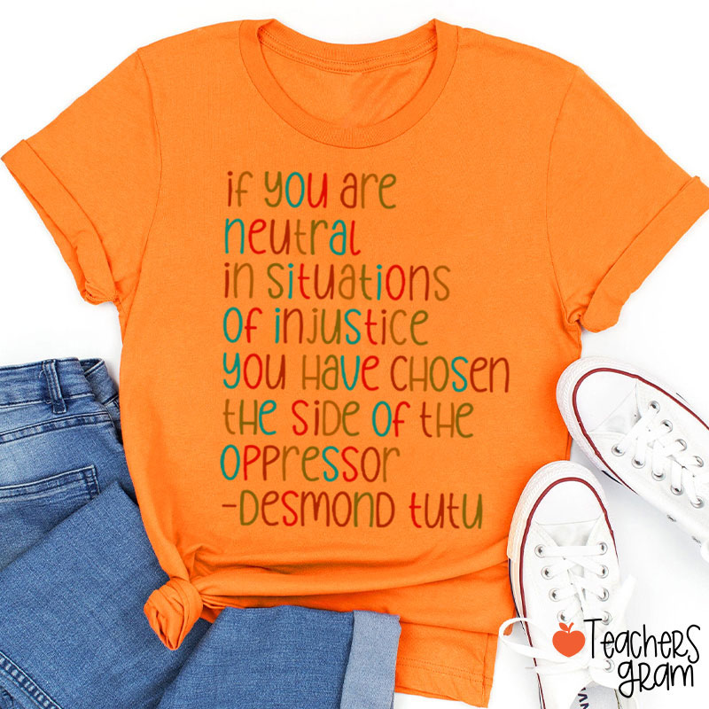 If You Are Neutral In Situations Of Injustice Human Rights Teacher T-Shirt