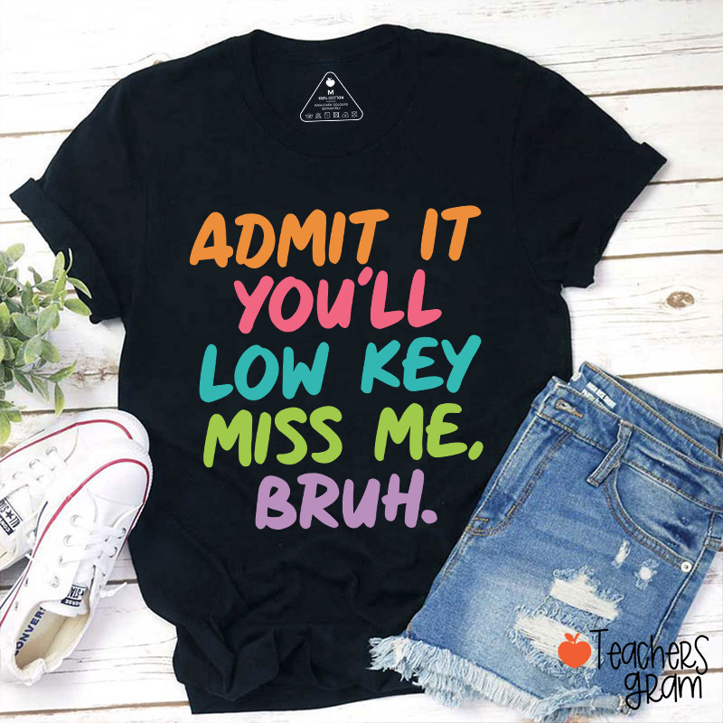 Admit It You'll Low Key Miss Me Bruh Teacher T-Shirt