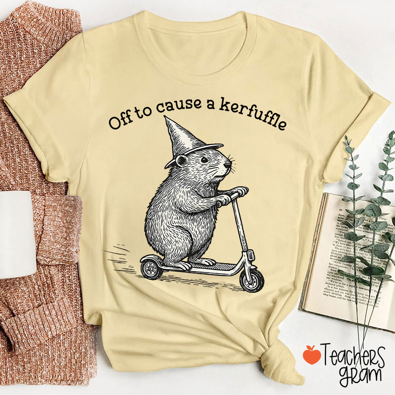 Off To Cause A Kerfuffle Teacher T-Shirt