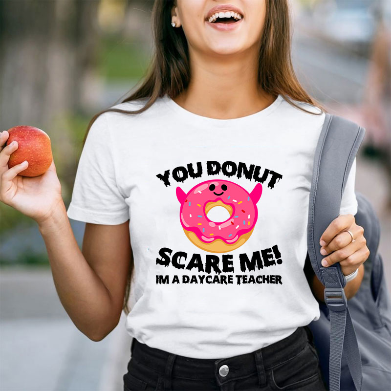 You Donut Scary Me Teacher T-Shirt