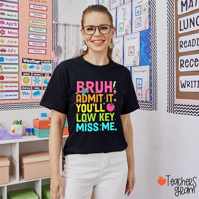 Bruh Admit It You'll Low Key Miss Me Last Day Teacher T-Shirt
