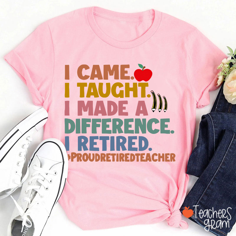 I Came I Taught I Made A Difference I Retired Teacher T-Shirt