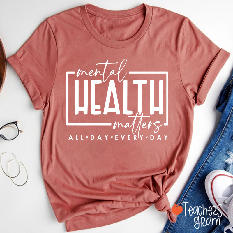 Mental Health Matters All Day Every Day Teacher T-Shirt