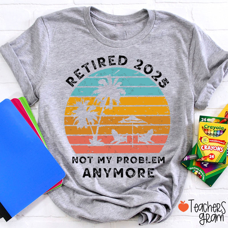 Personalized Retired Not My Problem Anymore Teacher T-Shirt