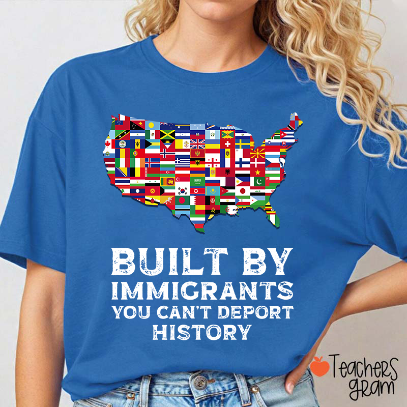 Built By Immigrants You Can't Deport History Teacher T-Shirt