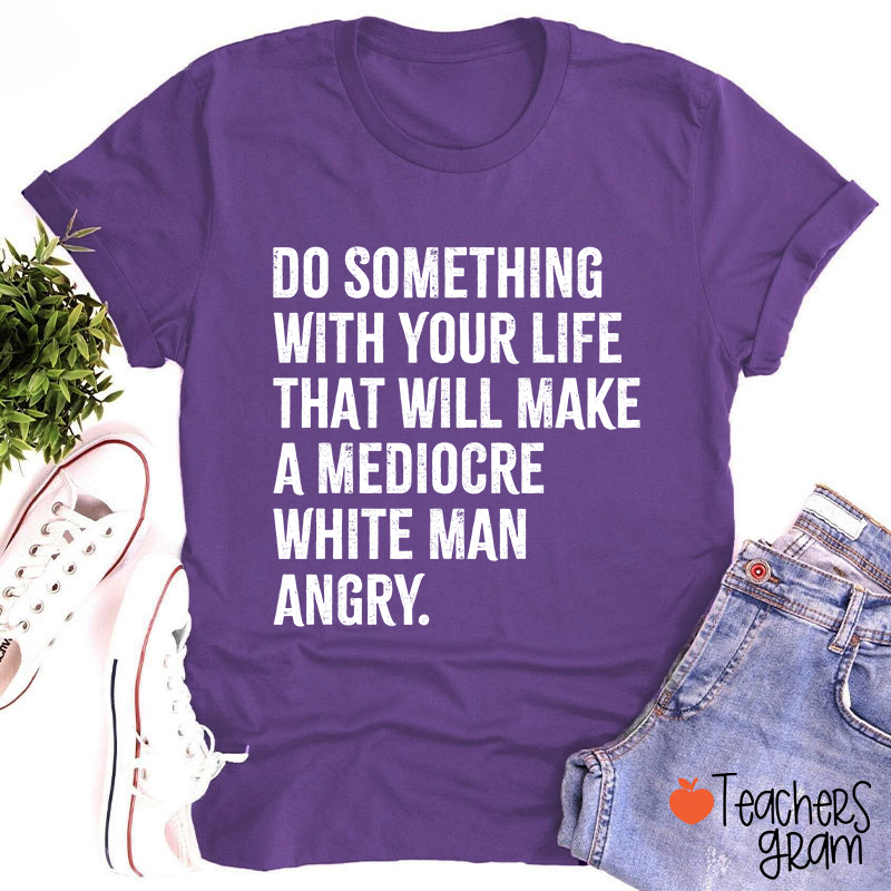 Do Something With Your Life Teacher T-Shirt