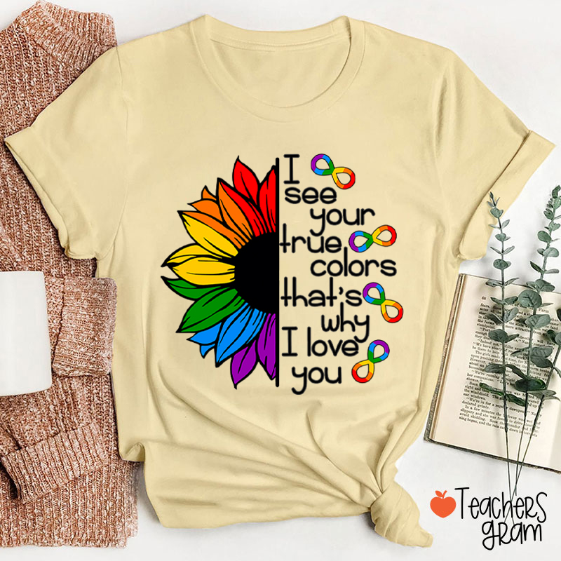Rainbow Sunflower I See Your True Colors That's Why I Love You Teacher T-Shirt