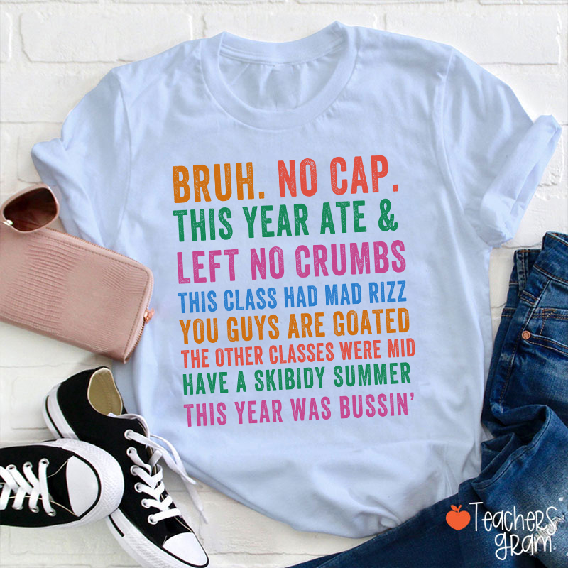 Bruh No Cap This Year Ate And Left No Crumbs Teacher T-Shirt